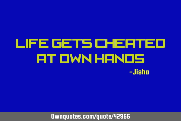 Life gets cheated at own