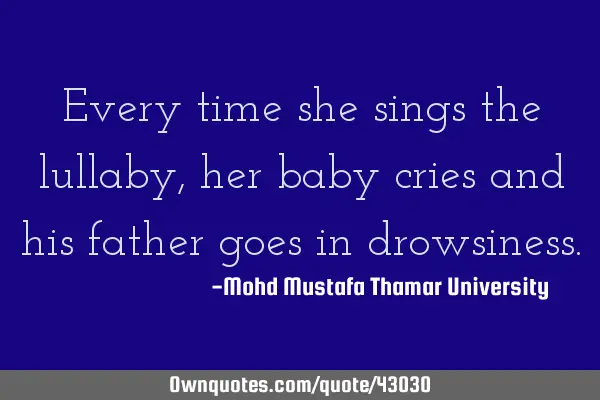 Every time she sings the lullaby, her baby cries and his father goes in