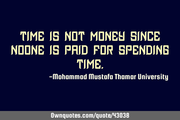 Time is not money since noone is paid for spending