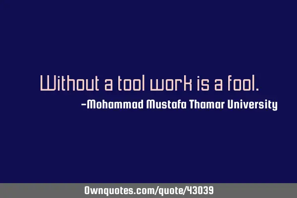 Without a tool work is a