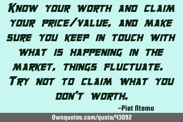 Know your worth and claim your price/value, and make sure you keep in touch with what is happening