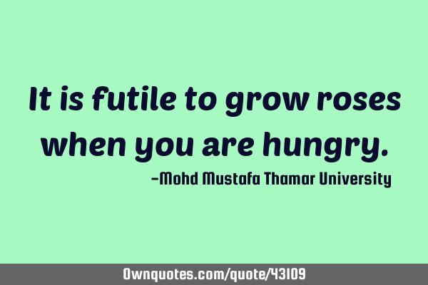 It is futile to grow roses when you are