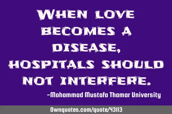 When love becomes a disease, hospitals should not