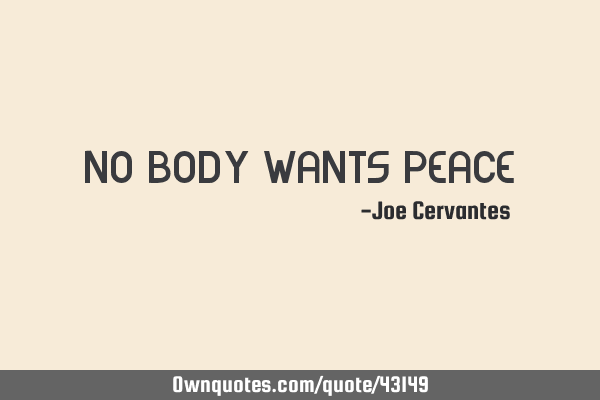 No body wants peace!