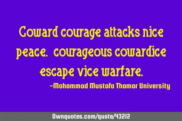 Coward courage attacks nice peace. courageous cowardice escape vice