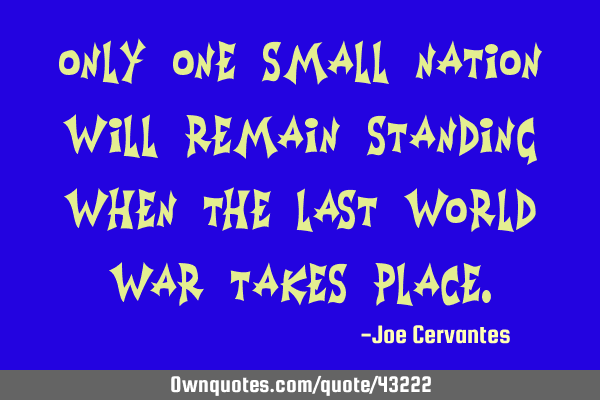Only one small nation will remain standing when the last world war takes