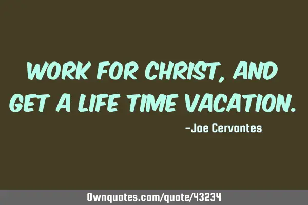 Work for Christ, and get a life time