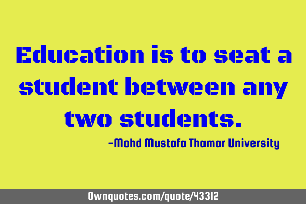 Education is to seat a student between any two