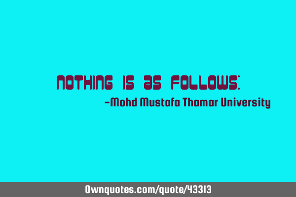 Nothing is as follows: