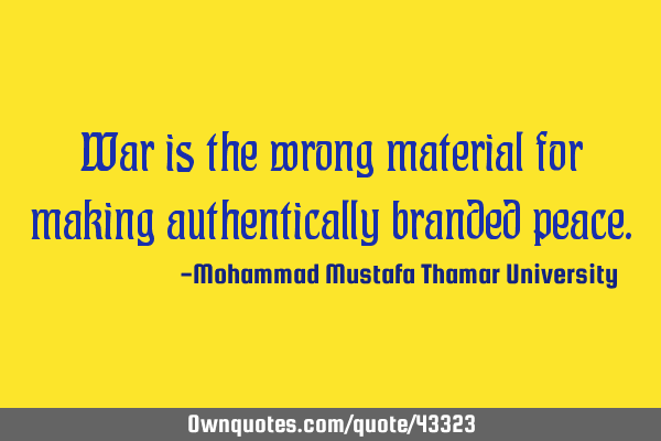 War is the wrong material for making authentically branded