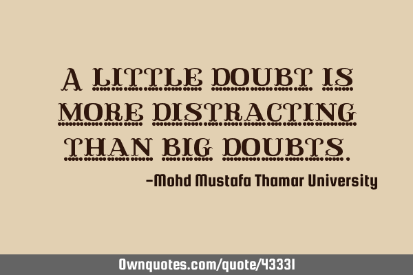 A little doubt is more distracting than big