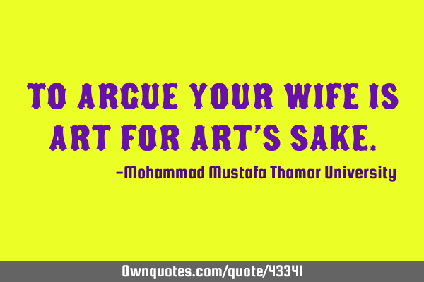 To argue your wife is art for art’s
