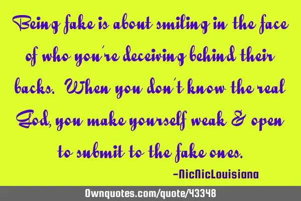 Being fake is about smiling in the face of who you