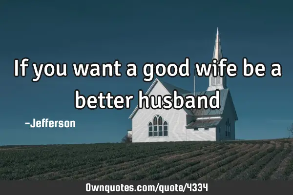 If you want a good wife be a better