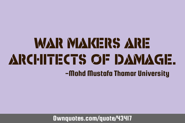 War makers are architects of