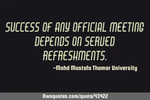 Success of any official meeting depends on served