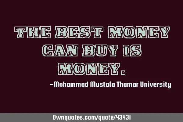 The best money can buy is