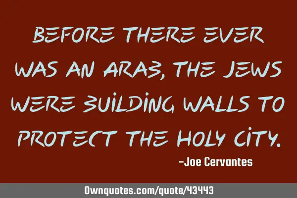 Before there ever was an Arab, the Jews were building walls to protect the Holy C