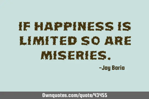 If happiness is limited so are