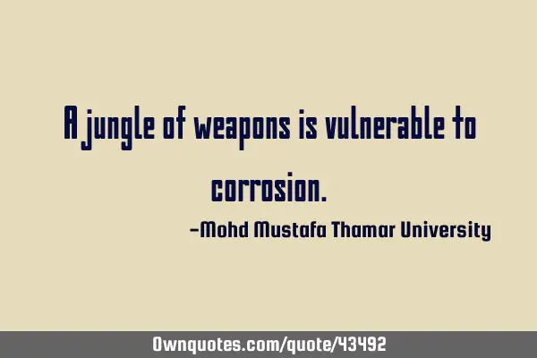 A jungle of weapons is vulnerable to