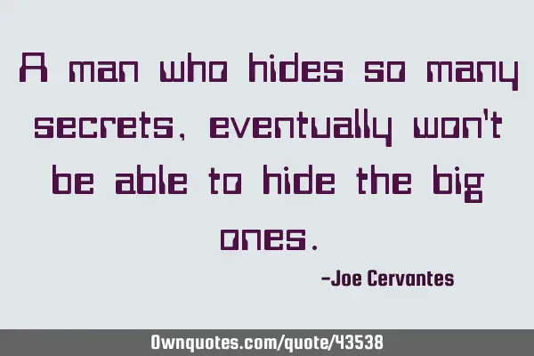 A man who hides so many secrets, eventually won