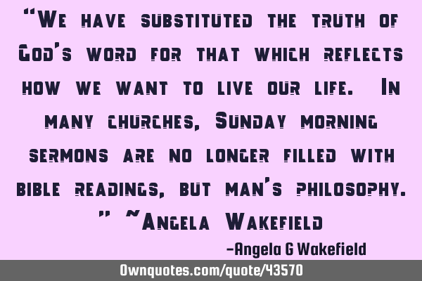 “We have substituted the truth of God’s word for that which reflects how we want to live our