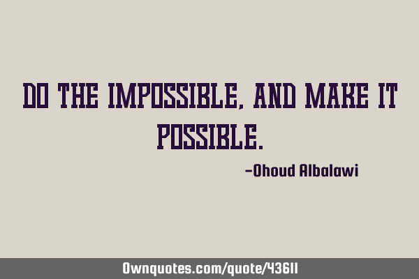Do the impossible, and make it
