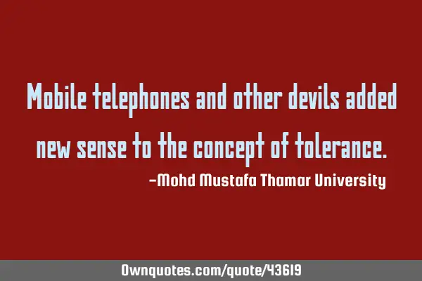 Mobile telephones and other devils added new sense to the concept of