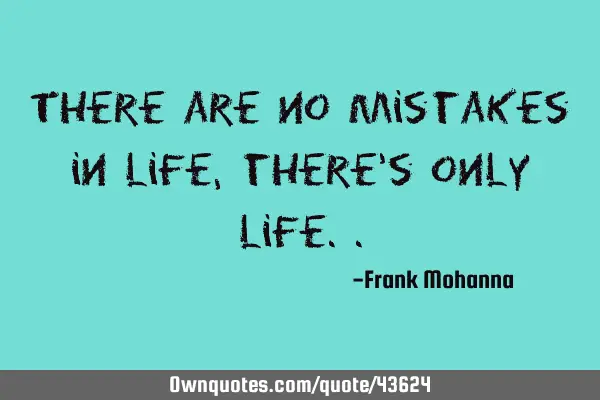 There are no mistakes in life, there