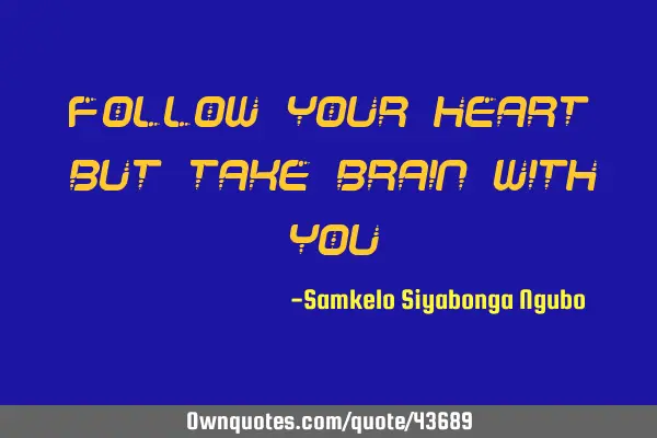 Follow your heart but take brain with