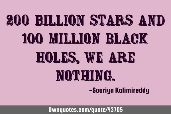 200 billion stars and 100 million black holes, we are