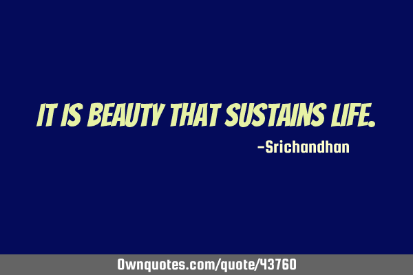 It is beauty that sustains