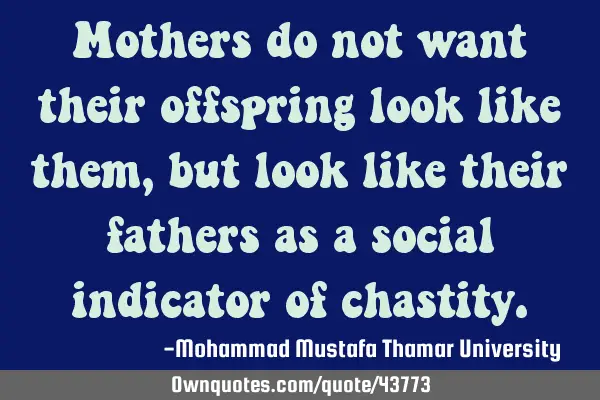 Mothers do not want their offspring look like them, but look like their fathers as a social