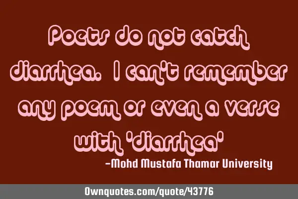 Poets do not catch diarrhea. I can