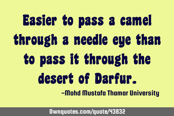 Easier to pass a camel through a needle eye than to pass it through the desert of D
