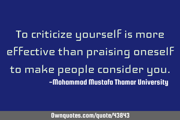 To criticize yourself is more effective than praising oneself to make people consider