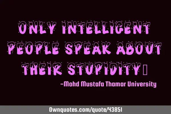 Only intelligent people speak about their