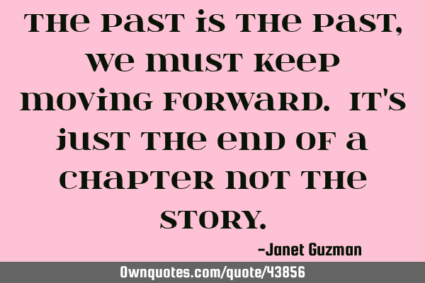 The past is the past, we must keep moving forward. It
