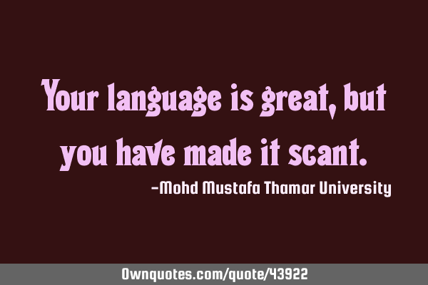 Your language is great, but you have made it
