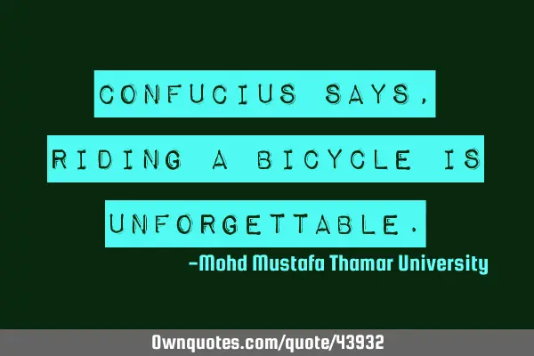 Confucius says, riding a bicycle is