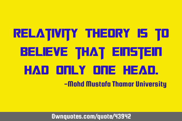 Relativity Theory is to believe that Einstein had only one