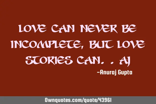 Love can never be INCOMPLETE ,but Love Stories