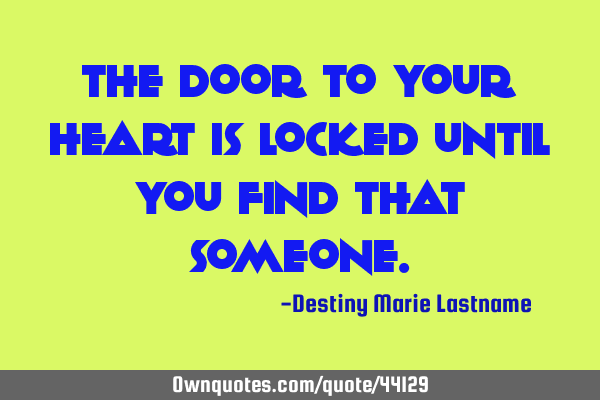 The door to your heart is locked until you find that