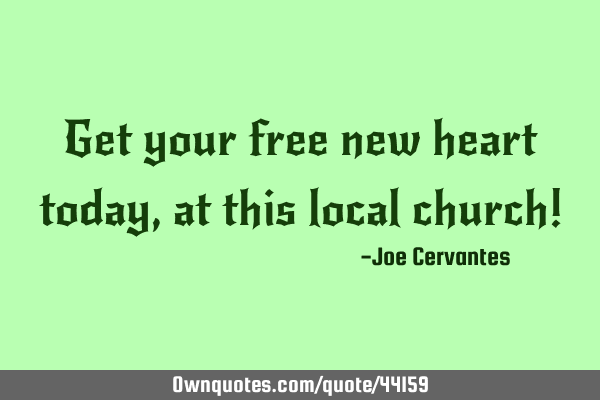 Get your free new heart today, at this local church!