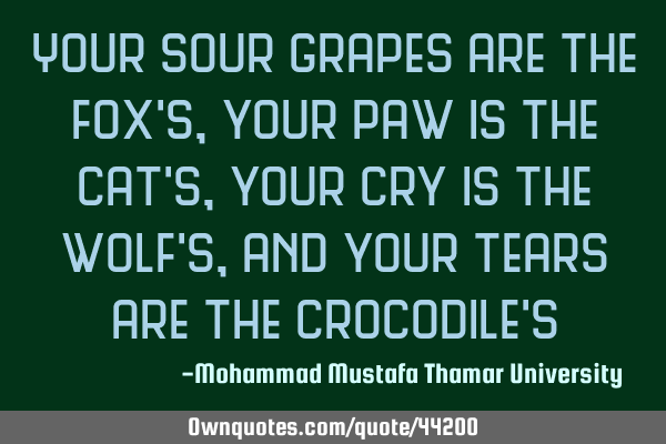 Your sour grapes are the fox