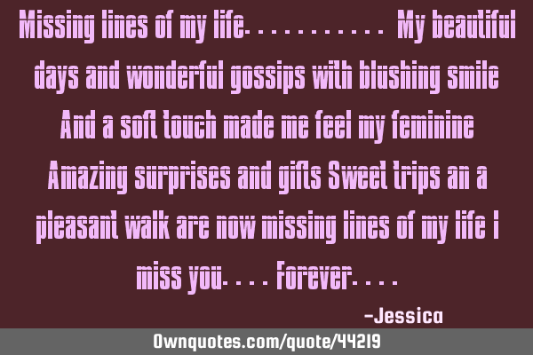 Missing lines of my life........... My beautiful days and wonderful gossips with blushing smile And