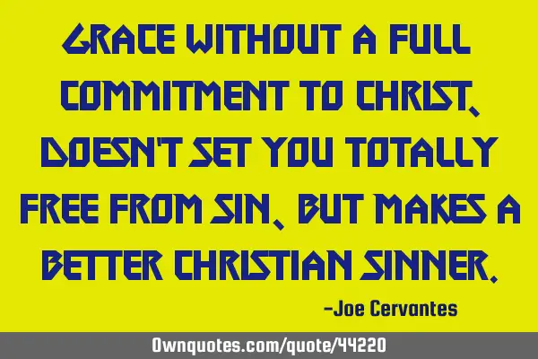 Grace without a full commitment to Christ, doesn