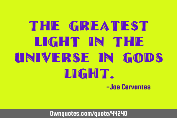 The greatest light in the universe in Gods