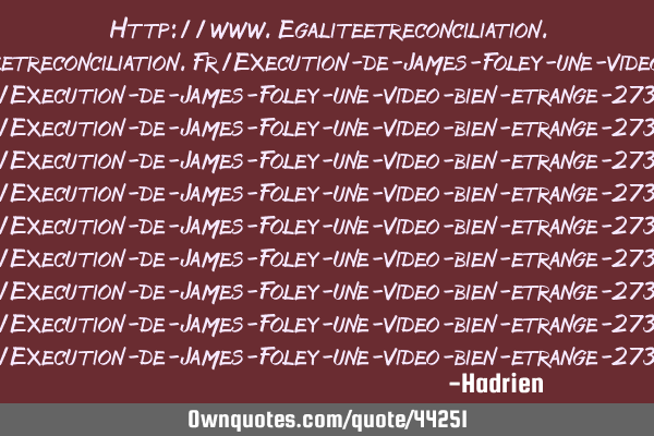 Http://www.egaliteetreconciliation.fr/Execution-de-James-Foley-une-video-bien-etrange-27391