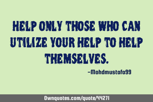 Help only those who can utilize your help to help